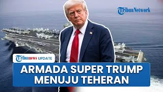 Donald Trump Akui Armada AS Berkekuatan Super Besar Menuju Iran, AS Dalam Misi Membidik Teheran