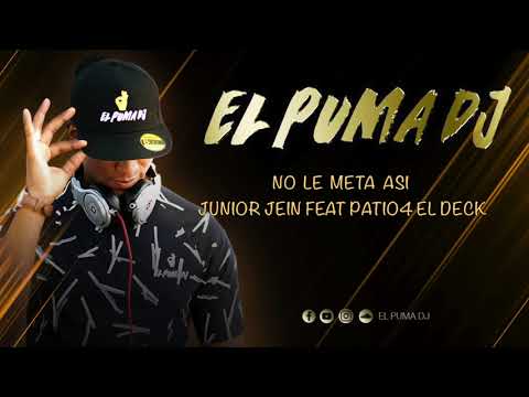 No Le Meta Asi - Junior Jein Feat Patio4 El Deck '' El Puma Dj ''