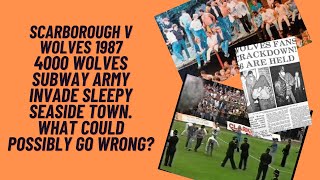 Scarborough v Wolves 1987 -4000 Subway Army Storm Sleepy Seaside Town. What Could Possibly Go wrong?