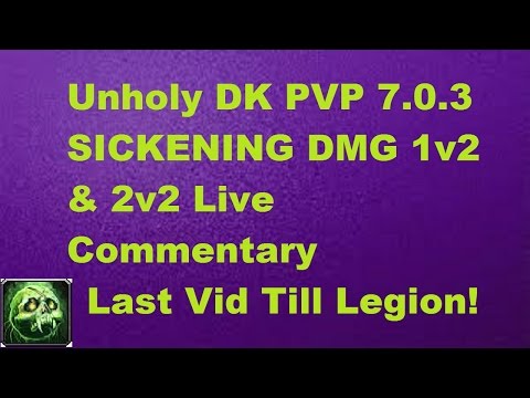 Unholy DK PvP 7.0.3 SICKENING DMG 1v2 & 2v2 Commentary - NEXT LEGION