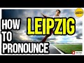 LEIPZIG PRONUNCIATION | How to Pronounce Leipzig CORRECTLY