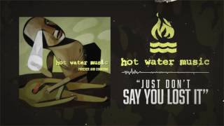 Hot Water Music - Just Don&#39;t Say You Lost It