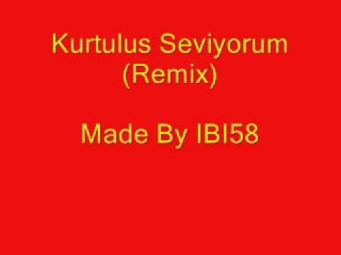 Kurtulus Seviyorum (Remix)      Made By IBI58
