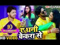 ऐ धनी केकरा से Ae Dhani Kekra Se Ankush Raja Bhojpuri Songs 2020 New