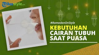 RAMADAN ON STYLE: Berapa Banyak Cairan Tubuh yang Dibutuhkan saat Puasa Ramadan?