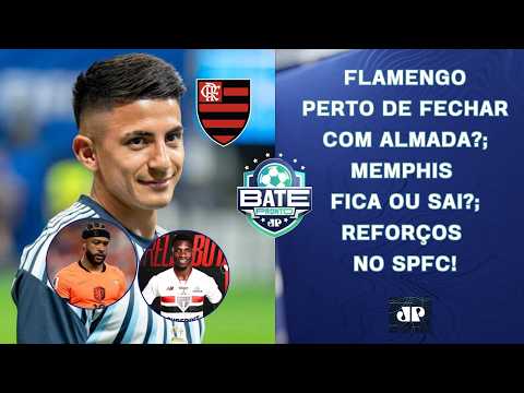 ALMADA MAIS PERTO DO FLAMENGO; MEMPHIS FICA OU SAI DO CORINTHIANS?; REFORÇOS NO SPFC! | BATE-PRONTO