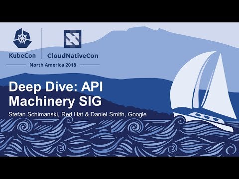 Deep Dive: API Machinery SIG - Stefan Schimanski, Red Hat & Daniel Smith, Google