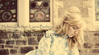 Holmes Ives feat. Laura Burhenn - Charcoal Love (Noel Sanger Remix)