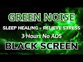 Sleep Healing With Green Noise Sound For Relieve Stress - Black Screen | Sound In 3H No ADS