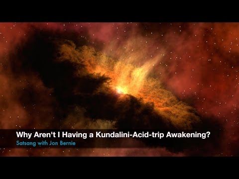 Why Aren't I Having a Kundalini-Acid-Trip Awakening? | Jon Bernie | nonduality