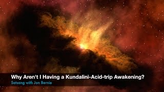 Why Aren&#39;t I Having a Kundalini-Acid-Trip Awakening? | Jon Bernie | nonduality