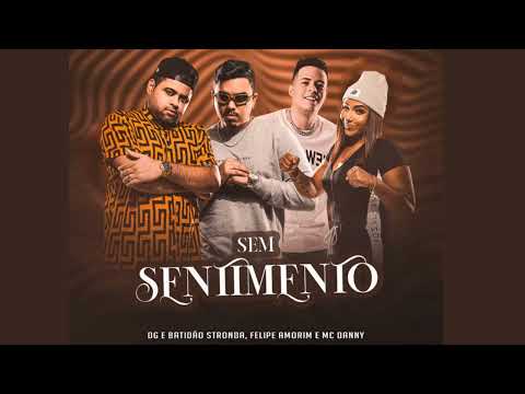SEM SENTIMENTO - DG E BATIDÃO STRONDA, FELIPE AMORIM FEAT MC DANNY