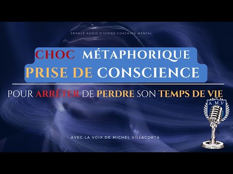 CHOC MÉTAPHORIQUE  PRISE de CONSCIENCE pour ARRËTER de PERDRE son TEMPS DE VIE