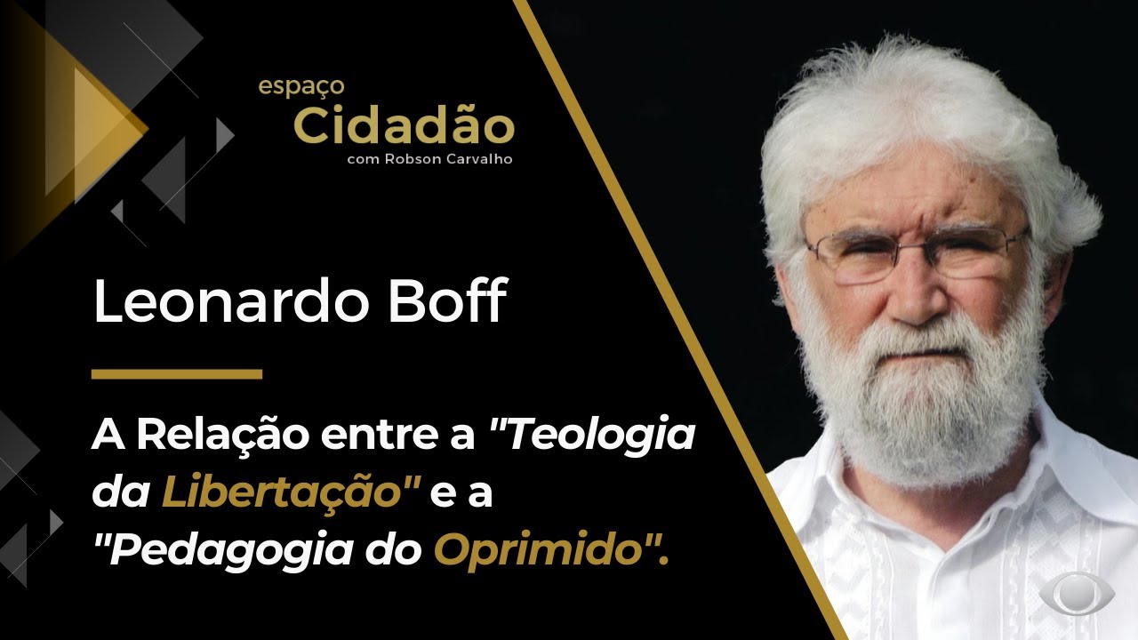 Leonardo Boff | A relação entre a "Teologia da Libertação" e a "Pedagogia do Oprimido".