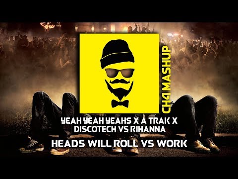 Yeah Yeah Yeahs X A-Trak X DiscoTech vs Rihanna - Heads Will Roll vs Work (CH4 Mashup)