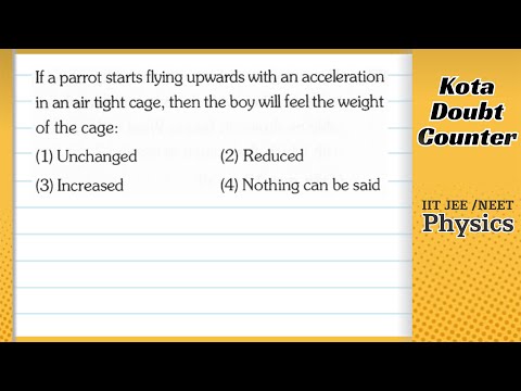 If a parrot starts flying upwards with an acceleration in an air tight cage, then the boy will feel