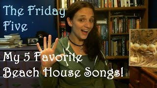 My 5 Favorite Beach House Songs! | The Friday Five