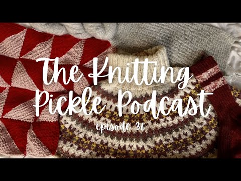 The Knitting Pickle Podcast - Ep 36 - The Mojo is Back Baby!