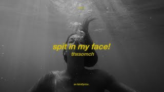 SPIT IN MY FACE! - ThxSoMch (Lyrics) | spit in my face my love it won't phase me (tiktok song)