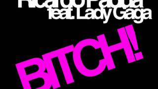 Ricardo Padua feat. Lady Gaga - Bitch!