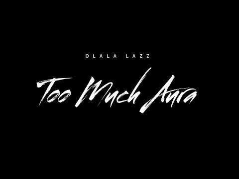 Dlala Lazz - Too Much Aura [AUDIO]