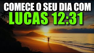 ORAÇÃO DA MANHÃ COM LUCAS CAPÍTULO 12 VERSÍCULO 31 | Poderosa Oração Para Receber A Provisão De Deus