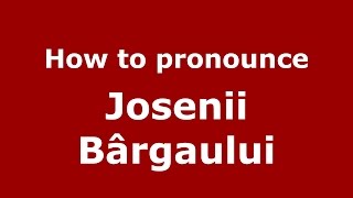How to pronounce Josenii Bârgăului