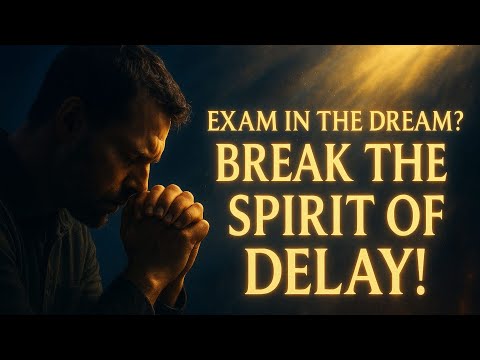 Exam in the Dream — Powerful Prayer to Break Delay and Rise Again!