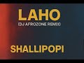 SHALLIPOPI LAHO DJ AFROZONE REMIX