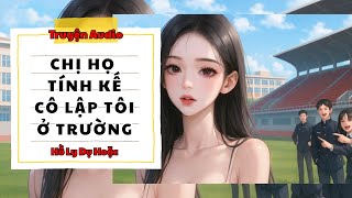 TRUYỆN AUDIO // HỒ LY DỤ HOẶC SỐ 159 // CHỊ HỌ TÍNH KẾ CÔ LẬP TÔI Ở TRƯỜNG