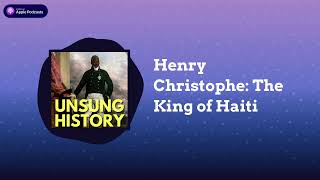 Henry Christophe: The King of Haiti | Unsung History