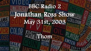 (2003/05/31) BBC Radio 2, Jonathan Ross, Thom