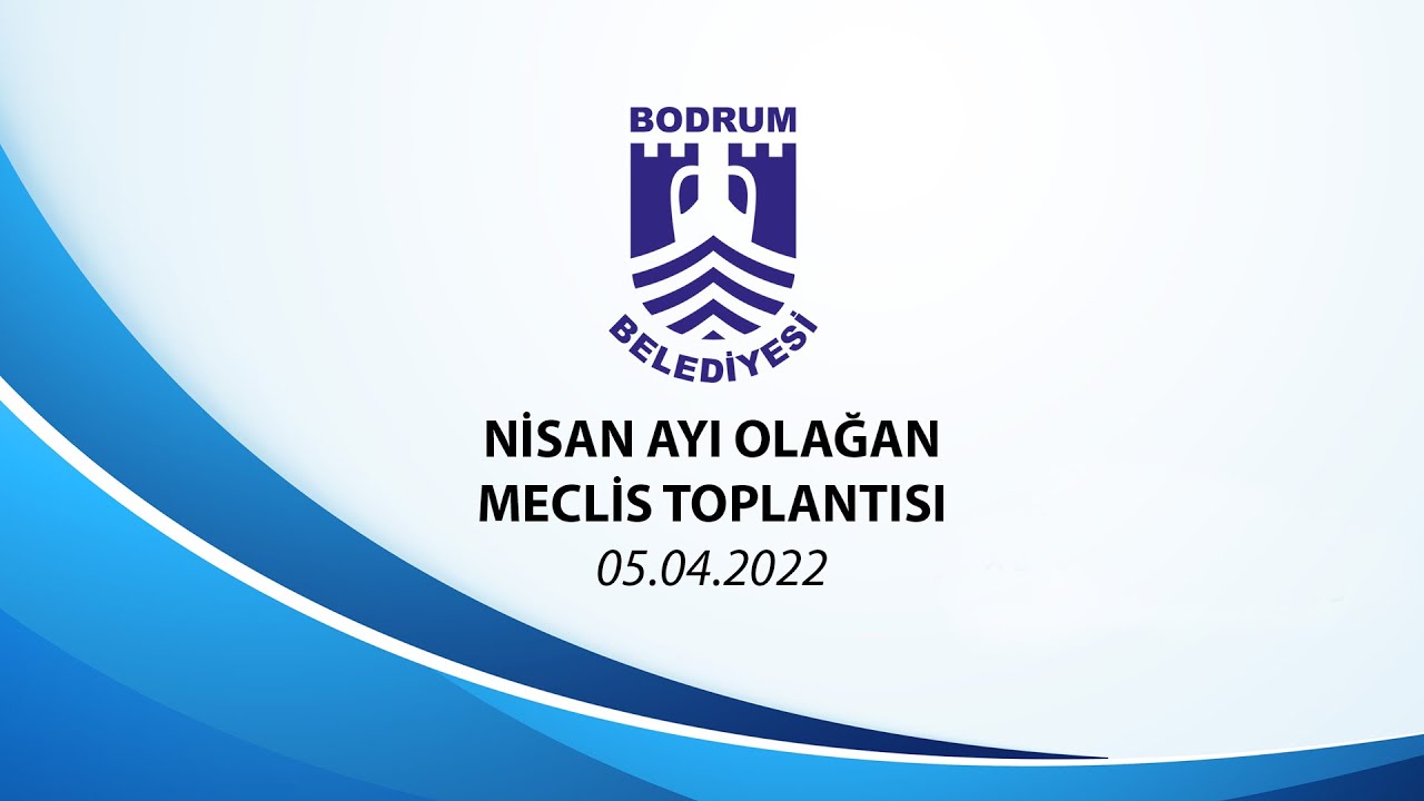 BODRUM BELEDİYESİ NİSAN AYI OLAĞAN MECLİS TOPLANTISI - 2022