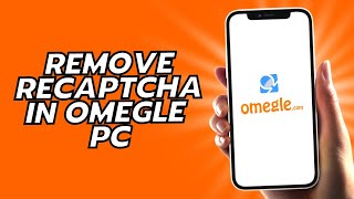 How To Remove Recaptcha In Omegle PC