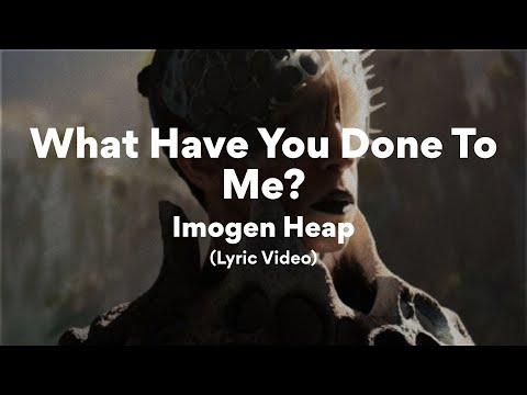 Imogen Heap, What Have You Done To Me? (Lyrics)