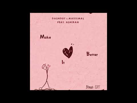 Dashdot, Maxximal, Ashibah - Make It Better (BitMan Br Edit)