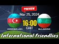 International Friendlies | Azerbaijan vs. Bulgaria - prediction, team news, lineups | Preview