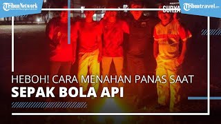 Heboh! Cara Menahan Panas saat Pertandingan Sepak Bola Api, Doa hingga Puasa Jadi Syarat Utama