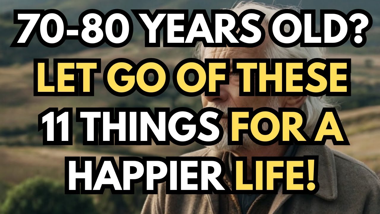 If You Are 70-80 Years Old: 11 THINGS YOU SHOULD LET GO of for a HAPPIER LIFE