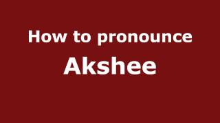 How to pronounce Akshee