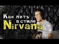 Как Петь в Стиле Nirvana 