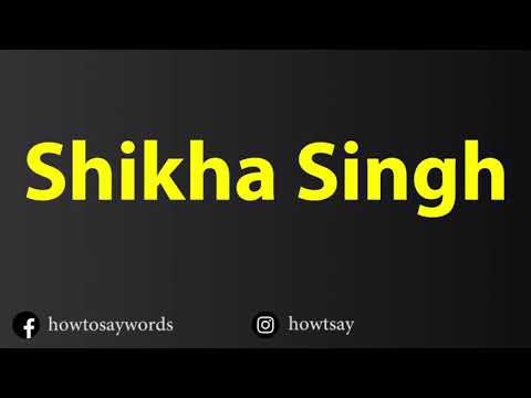 How To Pronounce Shikha Singh