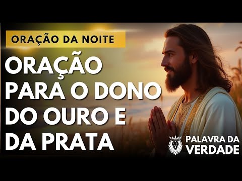 Oração Para o Dono do Ouro e Da Prata - Mensagem e Oração