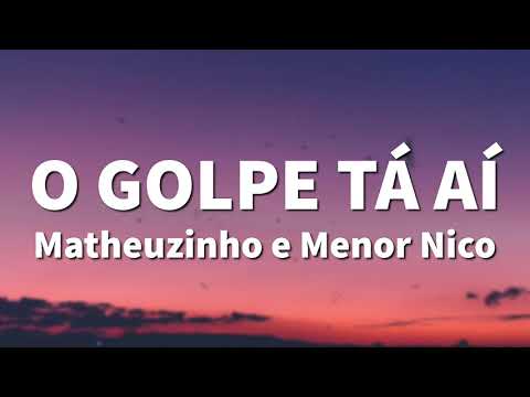 Matheuzinho e Menor Nico - O Golpe Tá Aí (LETRA)