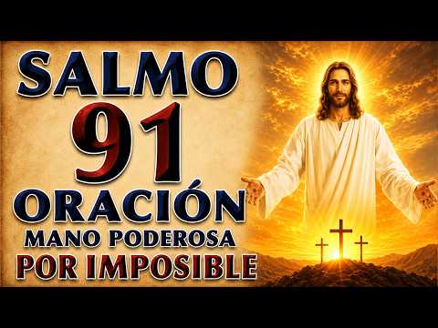 SALMO 91 ORACIÓN A LA MANO PODEROSA POR LO IMPOSIBLE