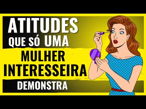 8 Atitudes de uma MULHER MUITO INTERESSEIRA