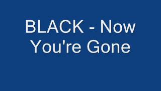 BLACK   Now You&#39;re Gone