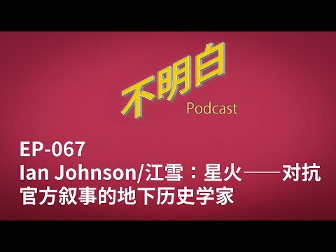 EP 067 Ian Johnson/江雪：《星火》——对抗官方叙事的地下历史学家