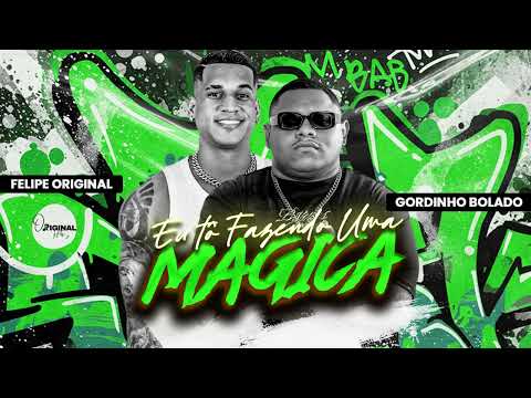 EU TÔ FAZENDO UMA MÁGICA - Felipe Original &amp; Gordinho Bolado
