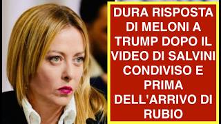 DURA RISPOSTA DI MELONI A TRUMP DOPO IL VIDEO DI SALVINI CONDIVISO E PRIMA DELL'ARRIVO DI RUBIO